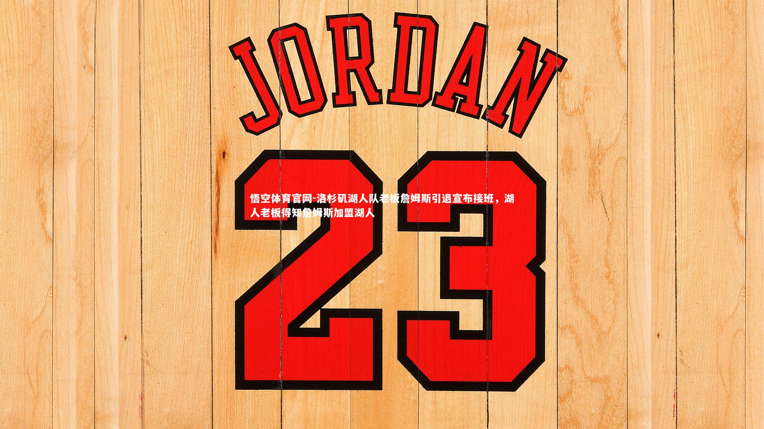 洛杉矶湖人队老板詹姆斯引退宣布接班，湖人老板得知詹姆斯加盟湖人