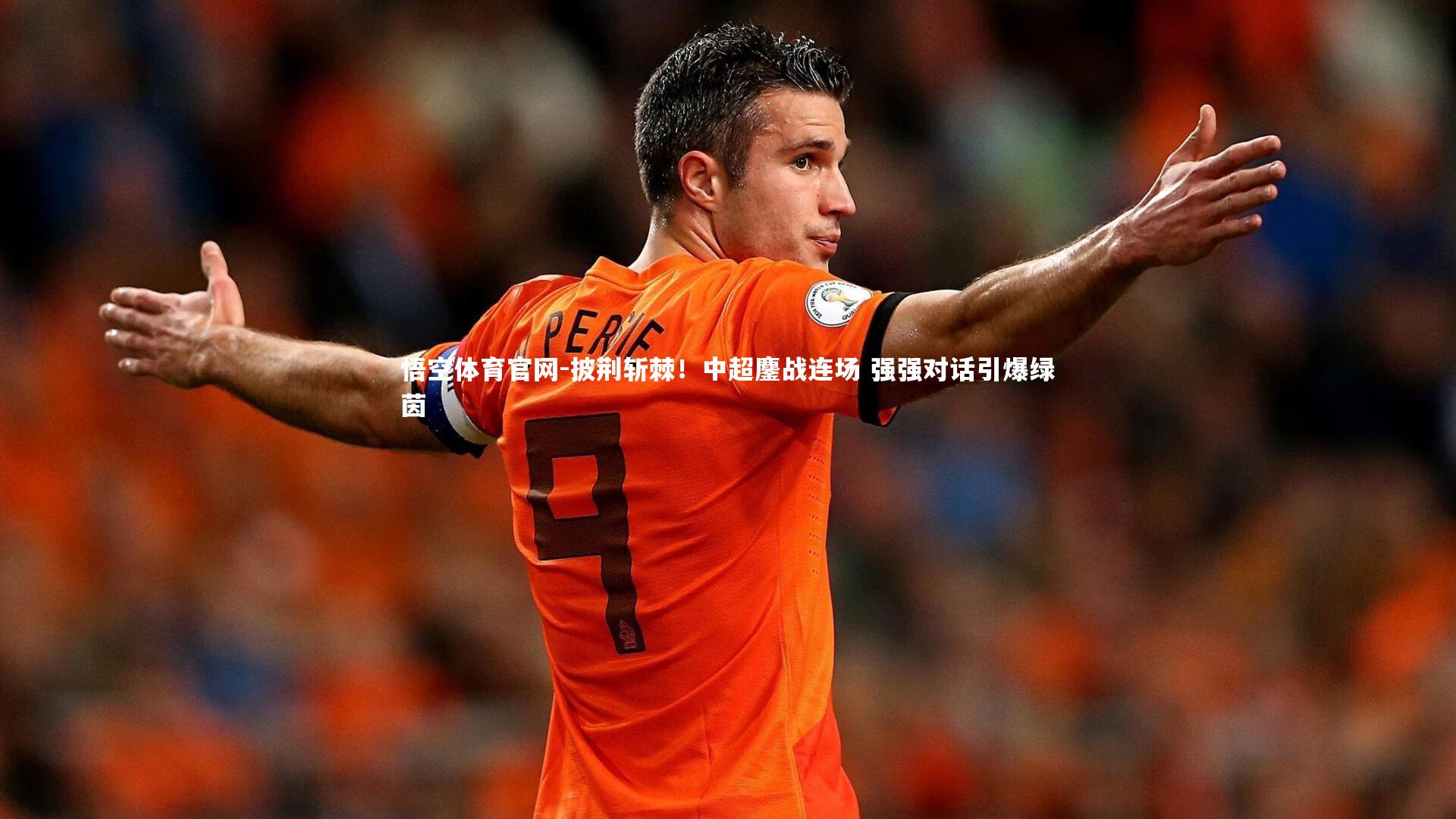 披荆斩棘！中超鏖战连场 强强对话引爆绿茵